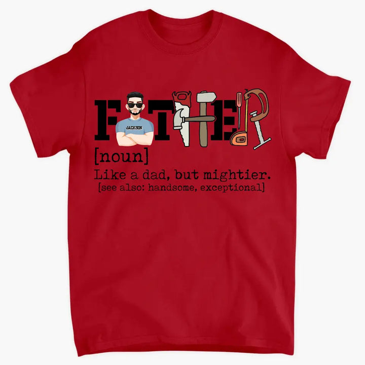 Like A Dad But Mightier - Personalized Custom T-shirt - Father's Day Gift For Dad