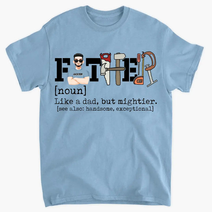 Like A Dad But Mightier - Personalized Custom T-shirt - Father's Day Gift For Dad