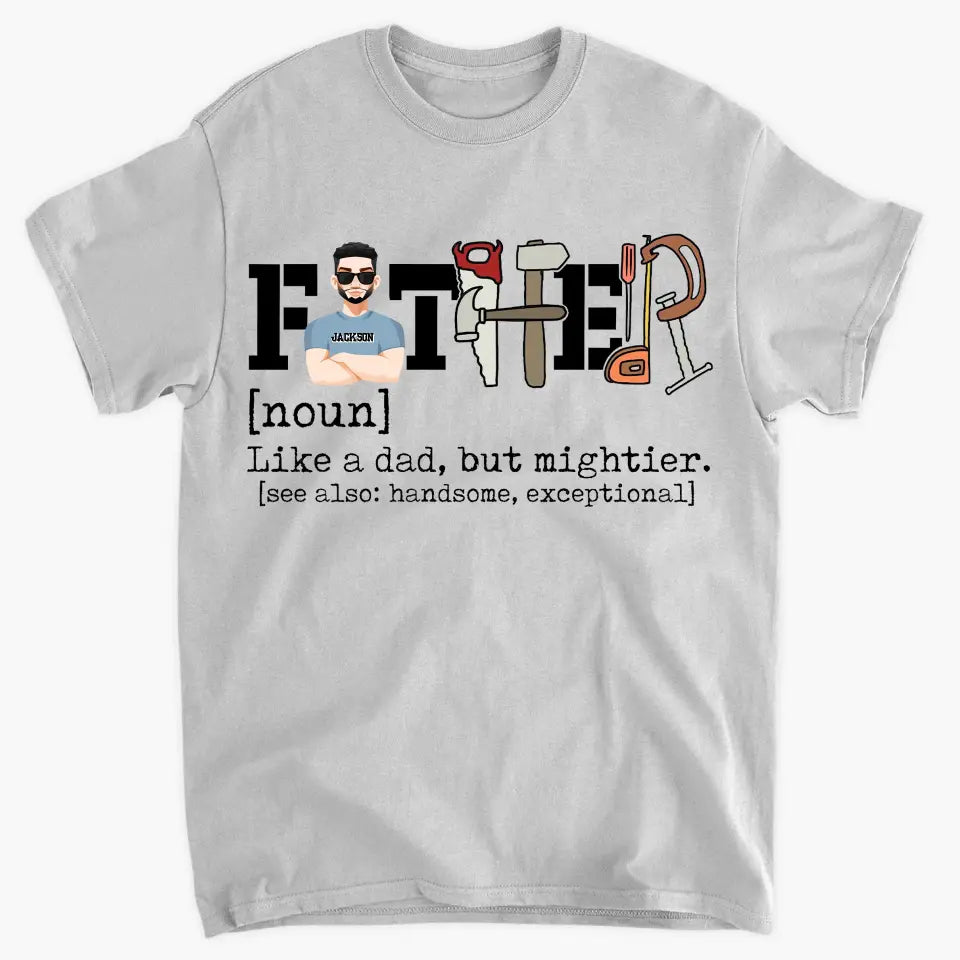 Like A Dad But Mightier - Personalized Custom T-shirt - Father's Day Gift For Dad