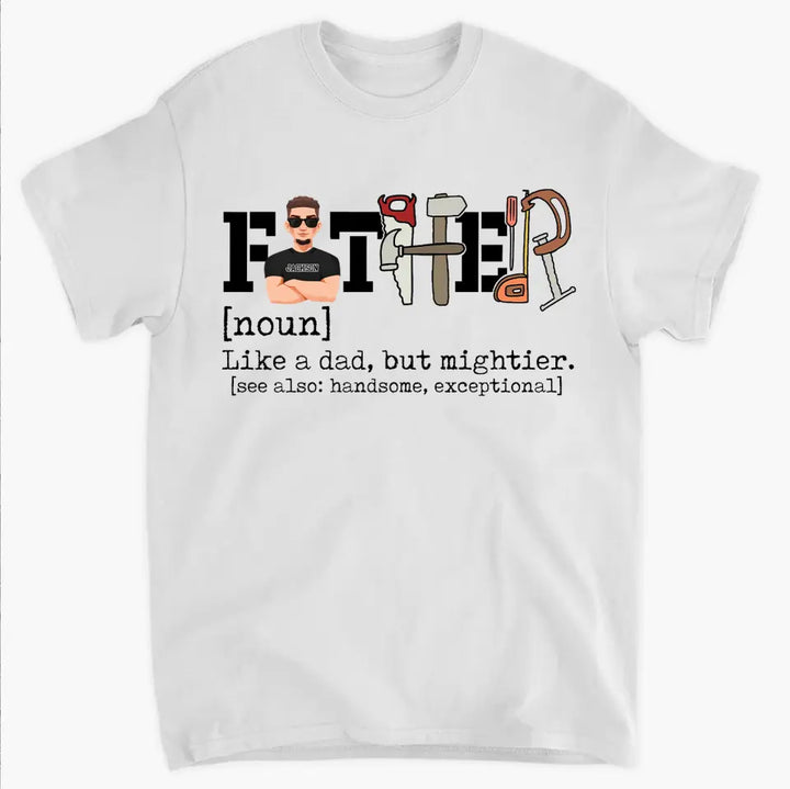 Like A Dad But Mightier - Personalized Custom T-shirt - Father's Day Gift For Dad