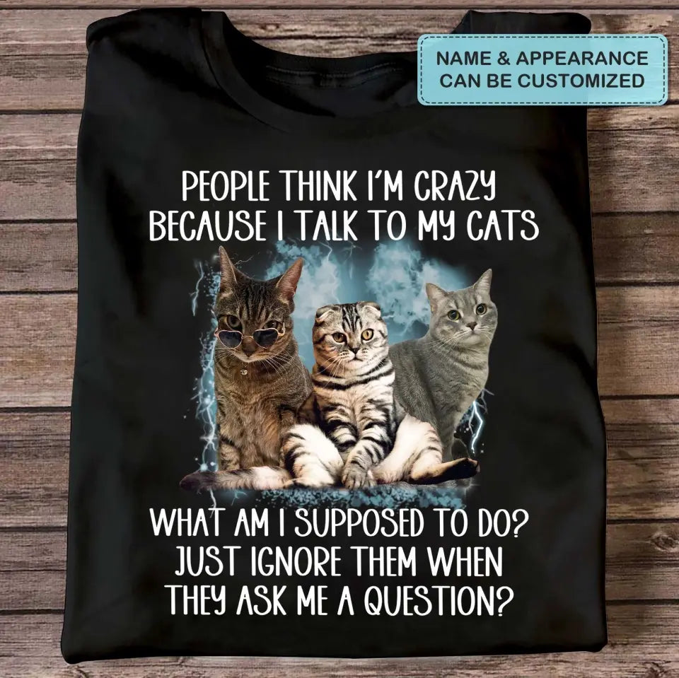 People Think I'm Crazy Because I Talked To My Dog - Personalized Custom T-Shirt - Gift For Pet Owners