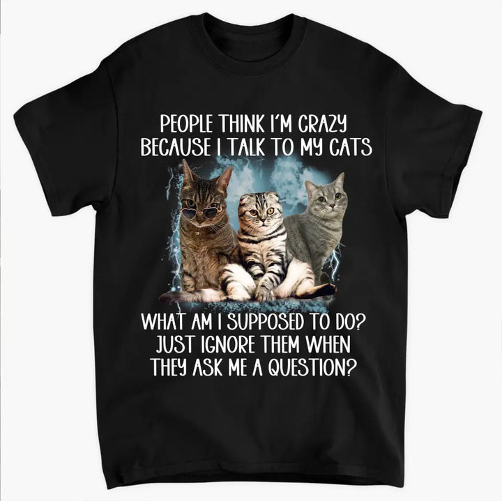 People Think I'm Crazy Because I Talked To My Dog - Personalized Custom T-Shirt - Gift For Pet Owners
