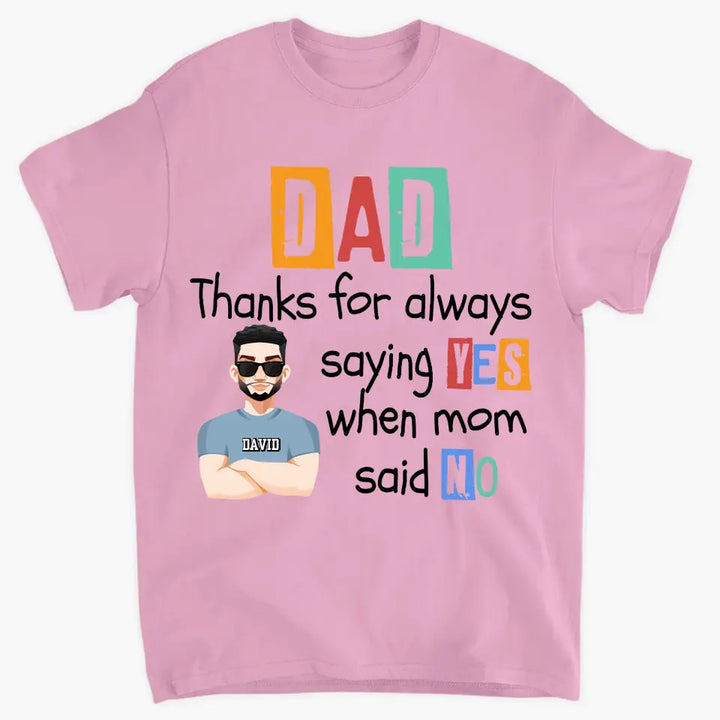 Dad Thanks For Always Saying Yes When Mom Said No - Personalized Custom T-shirt - Father's Day Gift For Dad