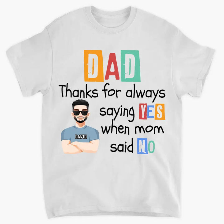 Dad Thanks For Always Saying Yes When Mom Said No - Personalized Custom T-shirt - Father's Day Gift For Dad
