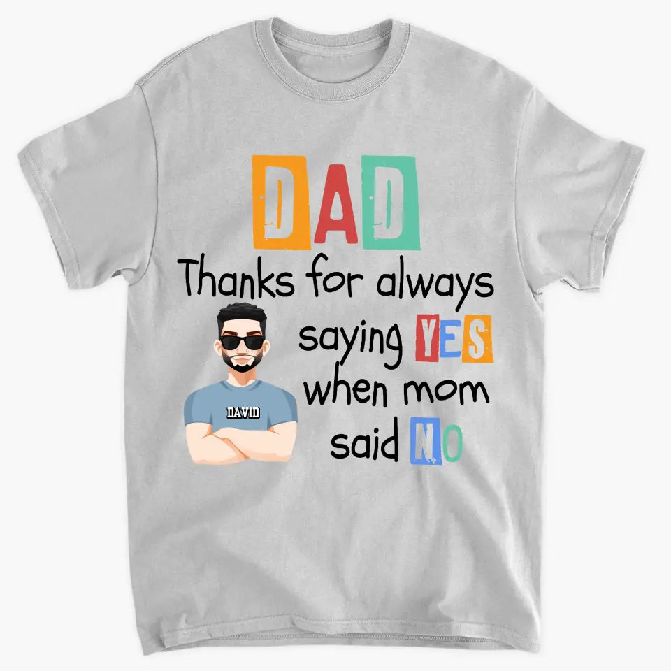 Dad Thanks For Always Saying Yes When Mom Said No - Personalized Custom T-shirt - Father's Day Gift For Dad