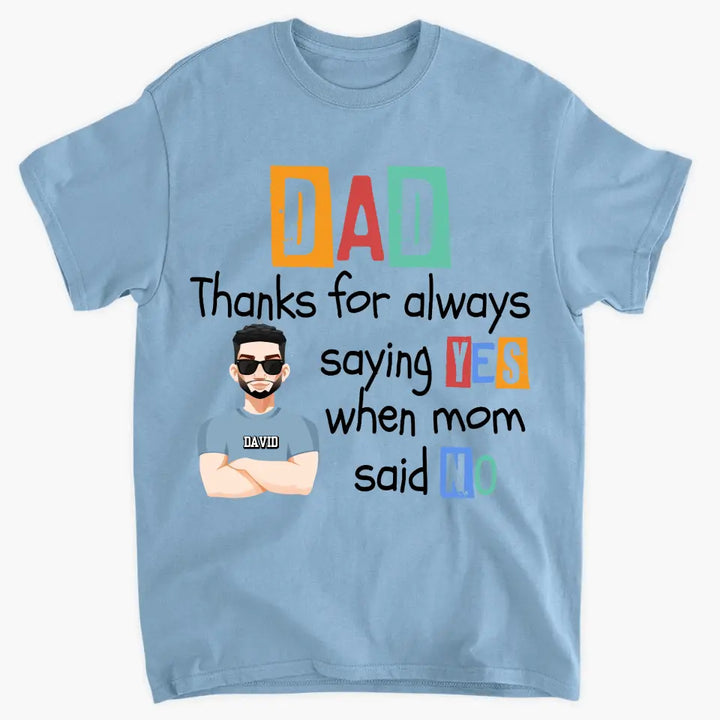 Dad Thanks For Always Saying Yes When Mom Said No - Personalized Custom T-shirt - Father's Day Gift For Dad