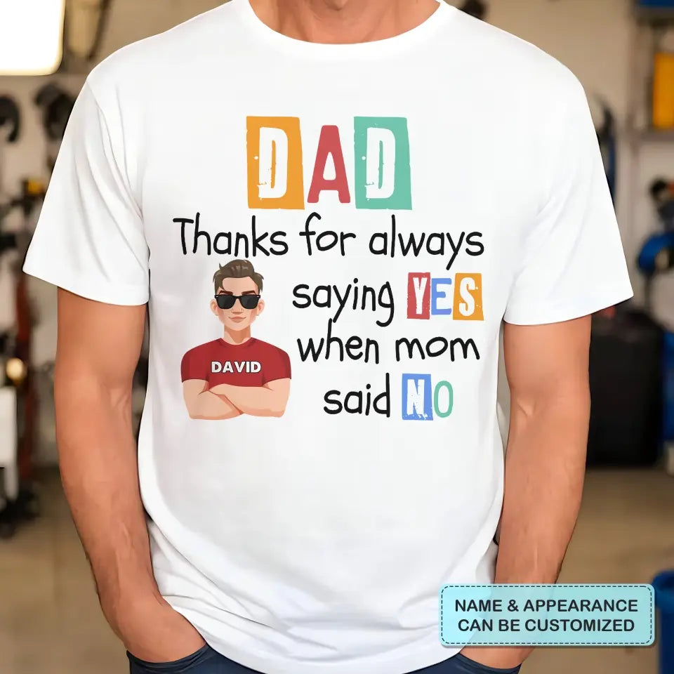 Dad Thanks For Always Saying Yes When Mom Said No - Personalized Custom T-shirt - Father's Day Gift For Dad