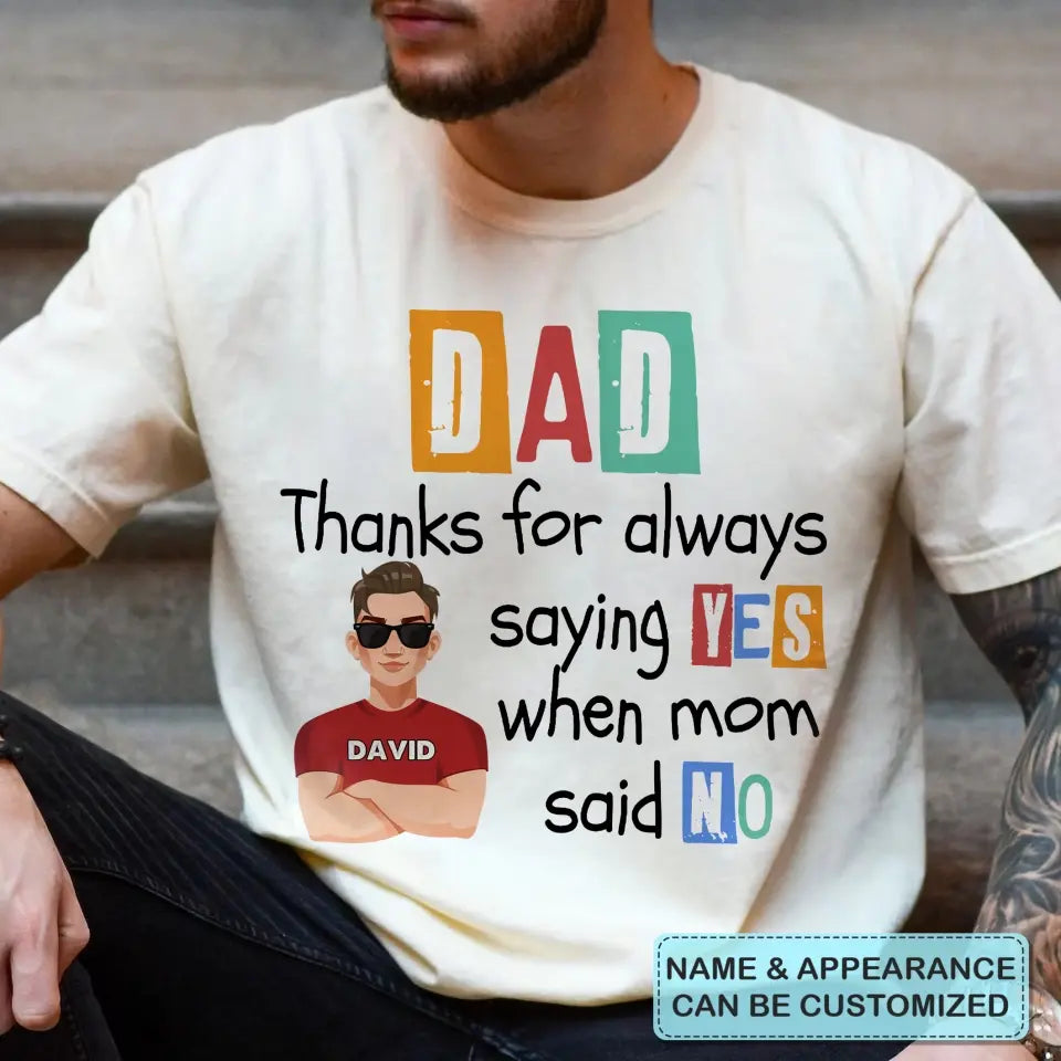 Dad Thanks For Always Saying Yes When Mom Said No - Personalized Custom T-shirt - Father's Day Gift For Dad