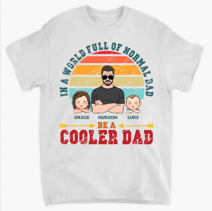 Be A Cooler Dad - Personalized Custom T-shirt - Father's Day Gift For Dad