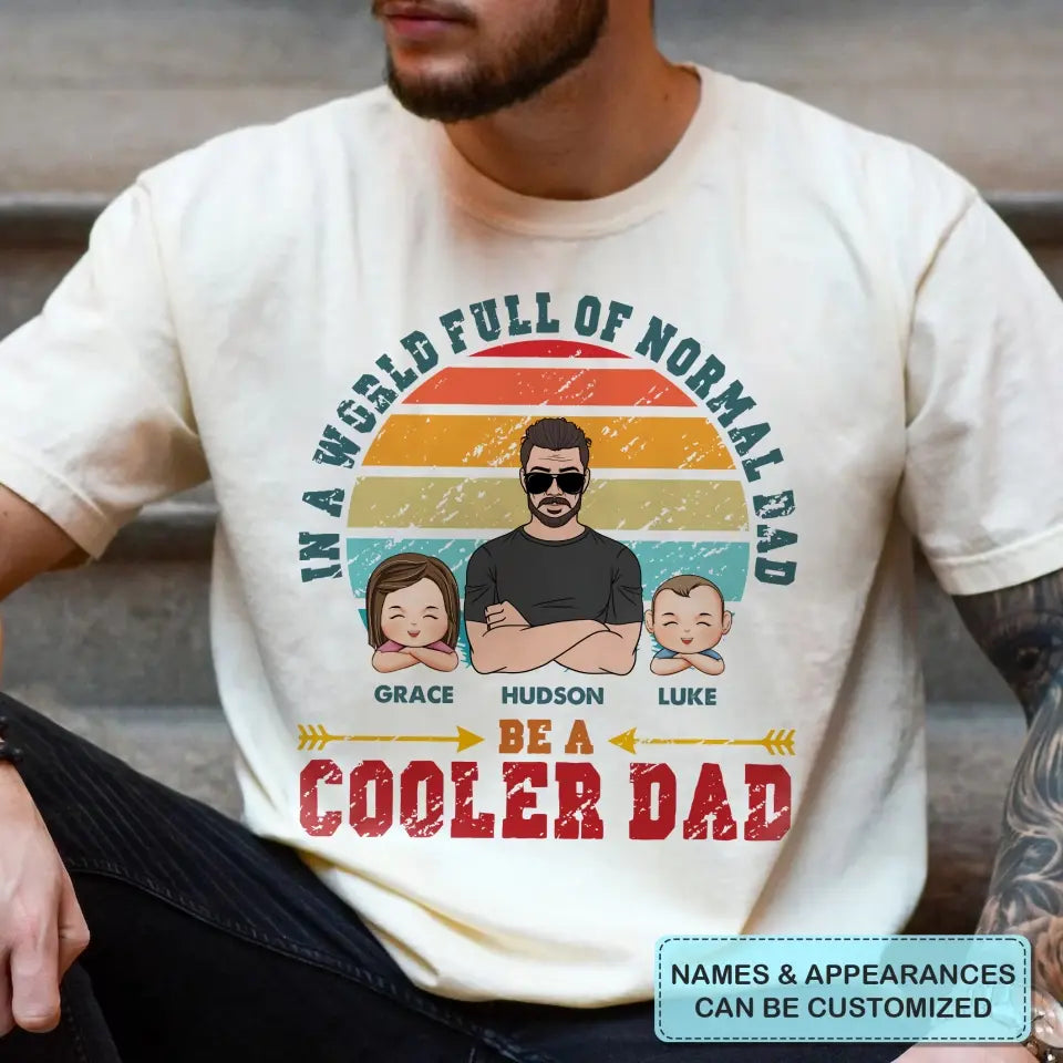 Be A Cooler Dad - Personalized Custom T-shirt - Father's Day Gift For Dad
