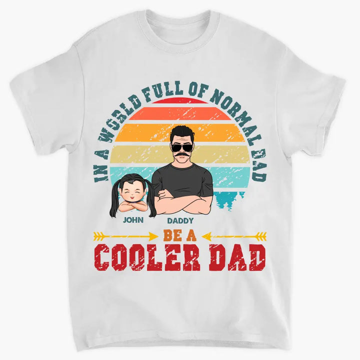 Be A Cooler Dad - Personalized Custom T-shirt - Father's Day Gift For Dad