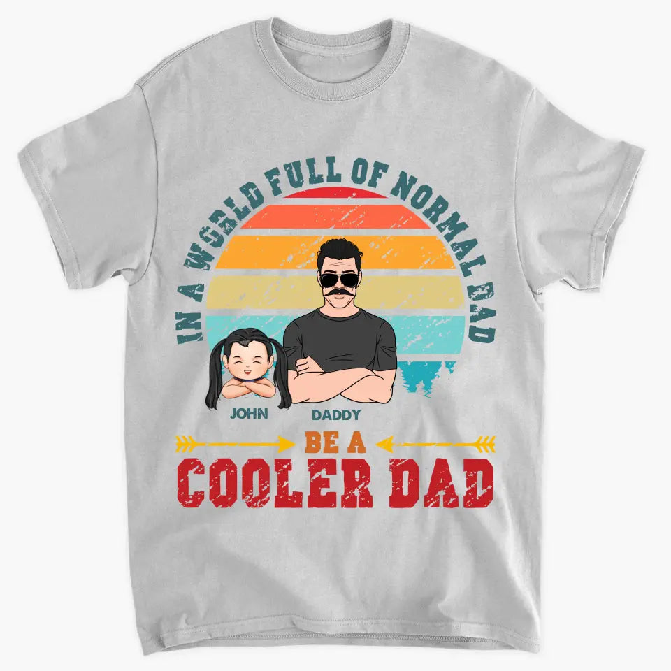 Be A Cooler Dad - Personalized Custom T-shirt - Father's Day Gift For Dad