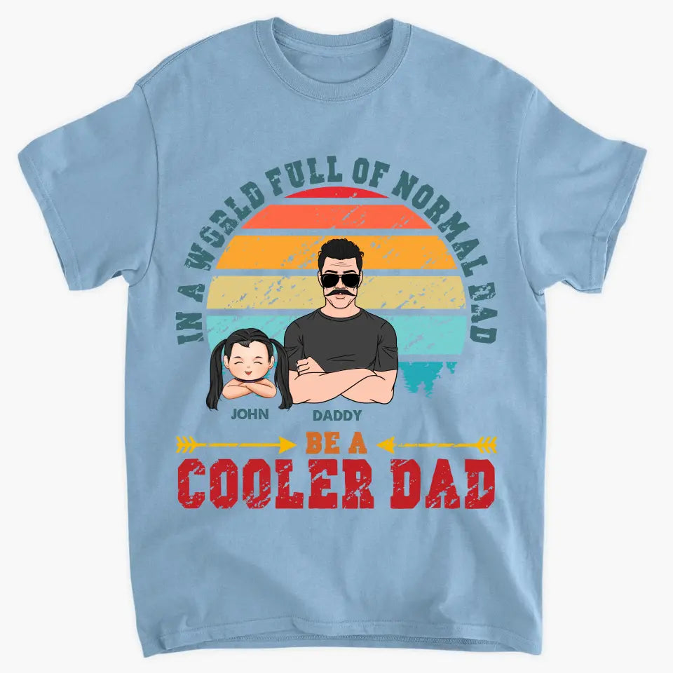 Be A Cooler Dad - Personalized Custom T-shirt - Father's Day Gift For Dad