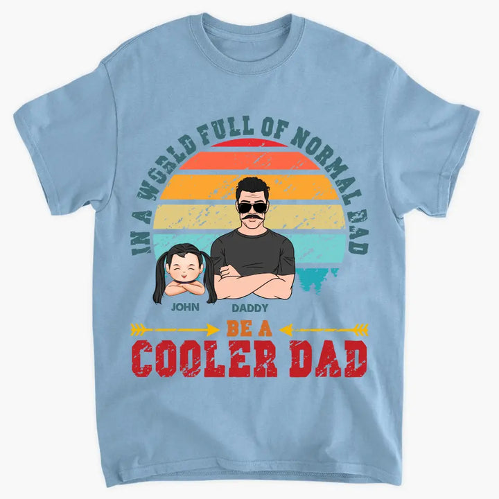 Be A Cooler Dad - Personalized Custom T-shirt - Father's Day Gift For Dad