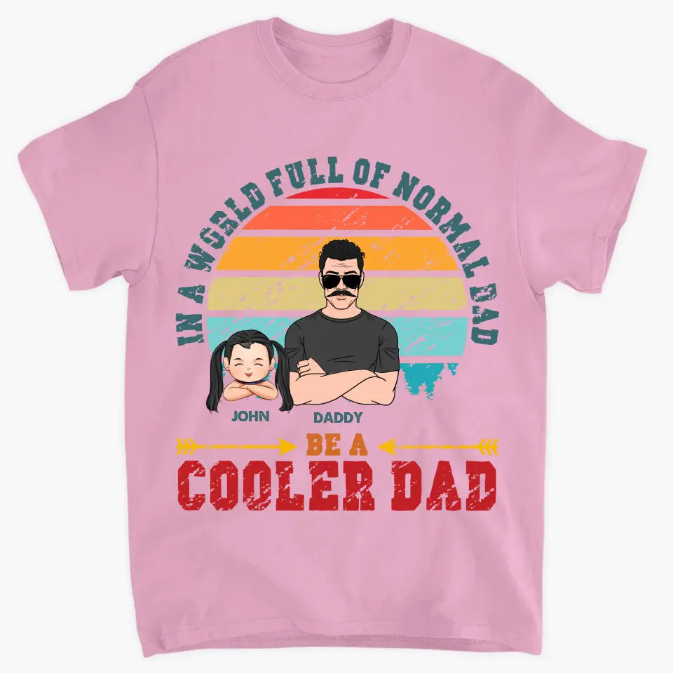 Be A Cooler Dad - Personalized Custom T-shirt - Father's Day Gift For Dad