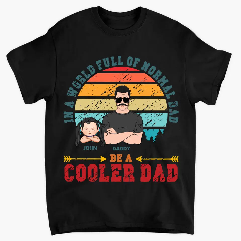 Be A Cooler Dad - Personalized Custom T-shirt - Father's Day Gift For Dad
