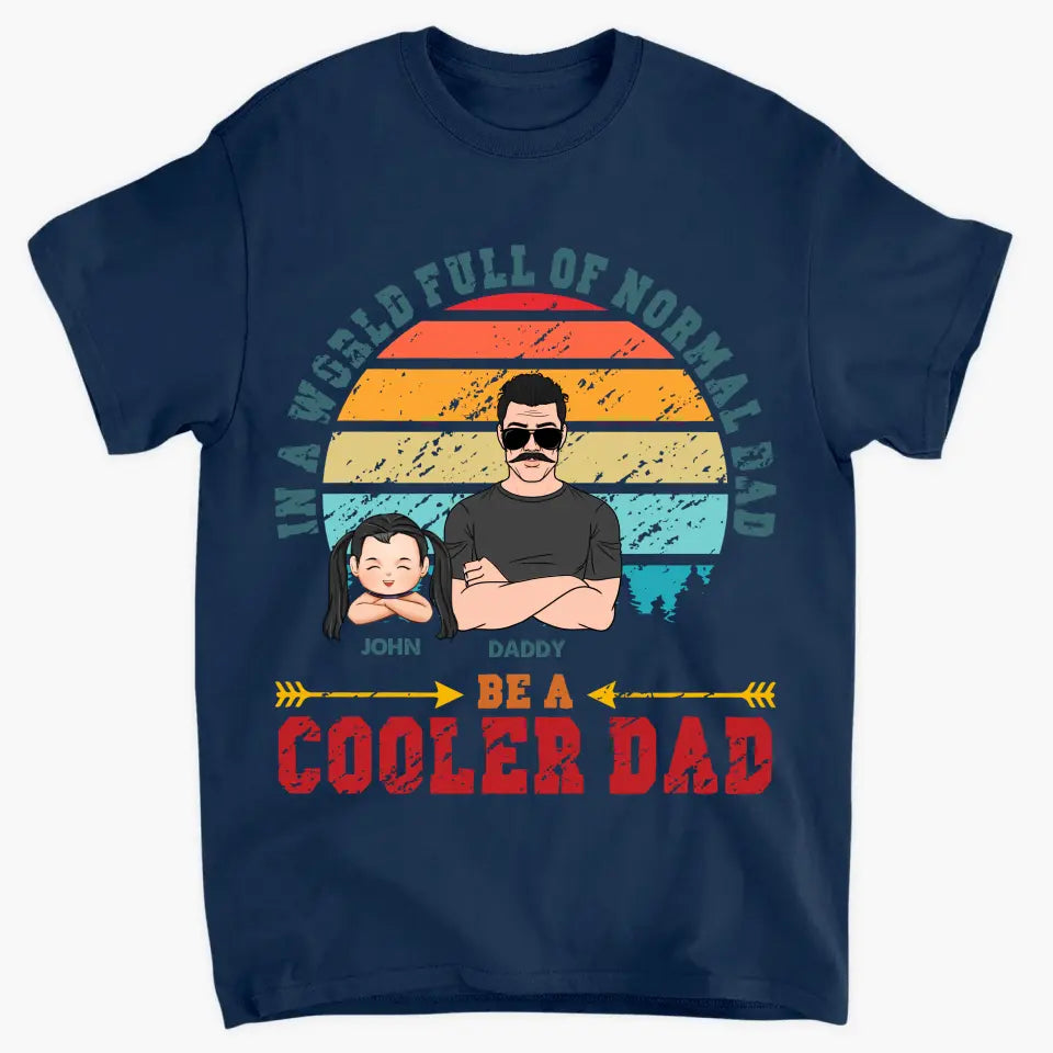 Be A Cooler Dad - Personalized Custom T-shirt - Father's Day Gift For Dad