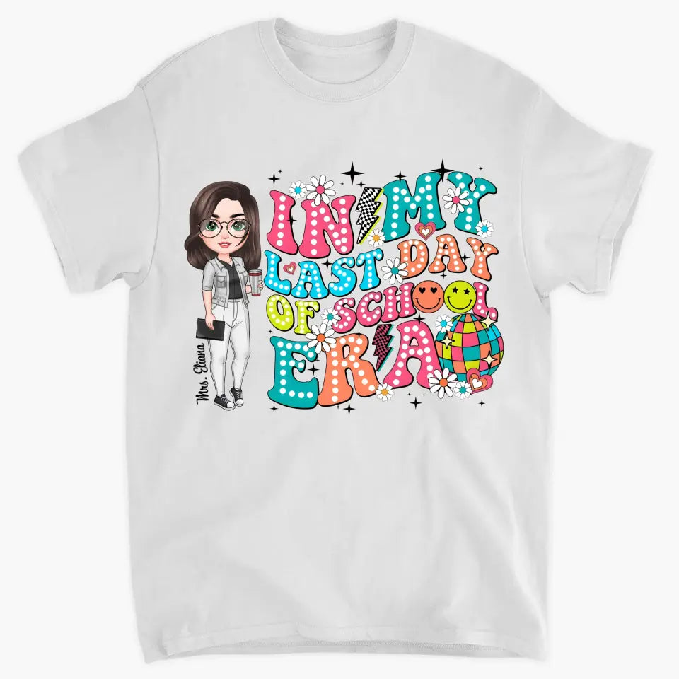 In My Last Day Of School Era - Personalized Custom T-Shirt - Teacher's Day, Appreciation Gift For Teacher