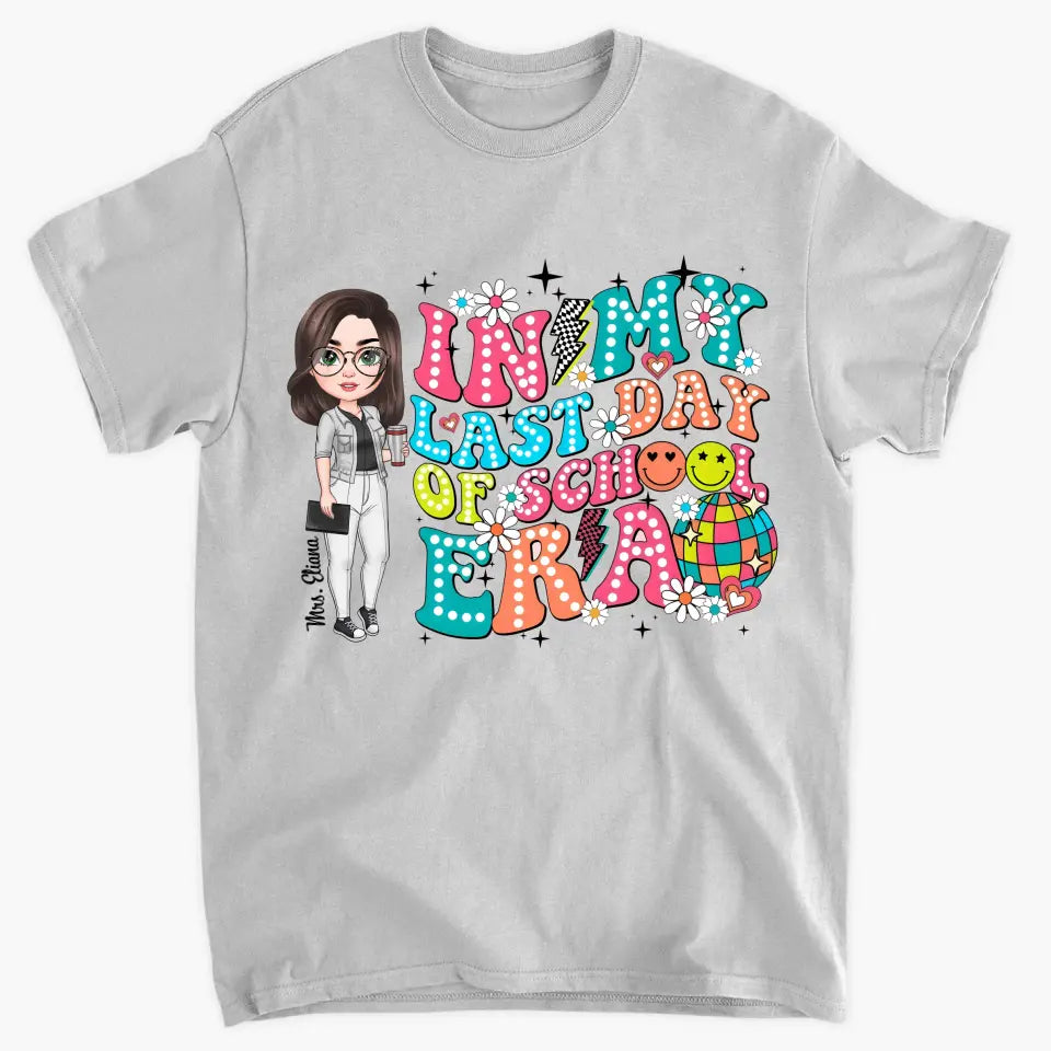 In My Last Day Of School Era - Personalized Custom T-Shirt - Teacher's Day, Appreciation Gift For Teacher