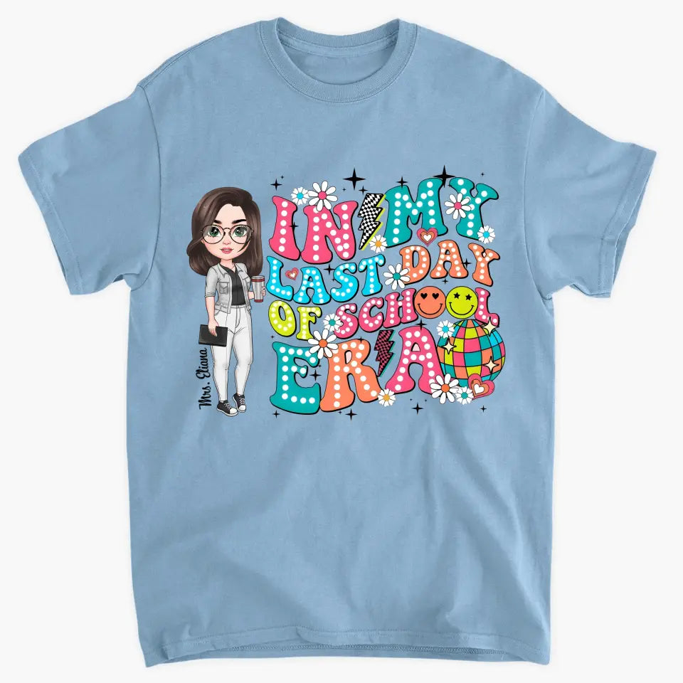 In My Last Day Of School Era - Personalized Custom T-Shirt - Teacher's Day, Appreciation Gift For Teacher