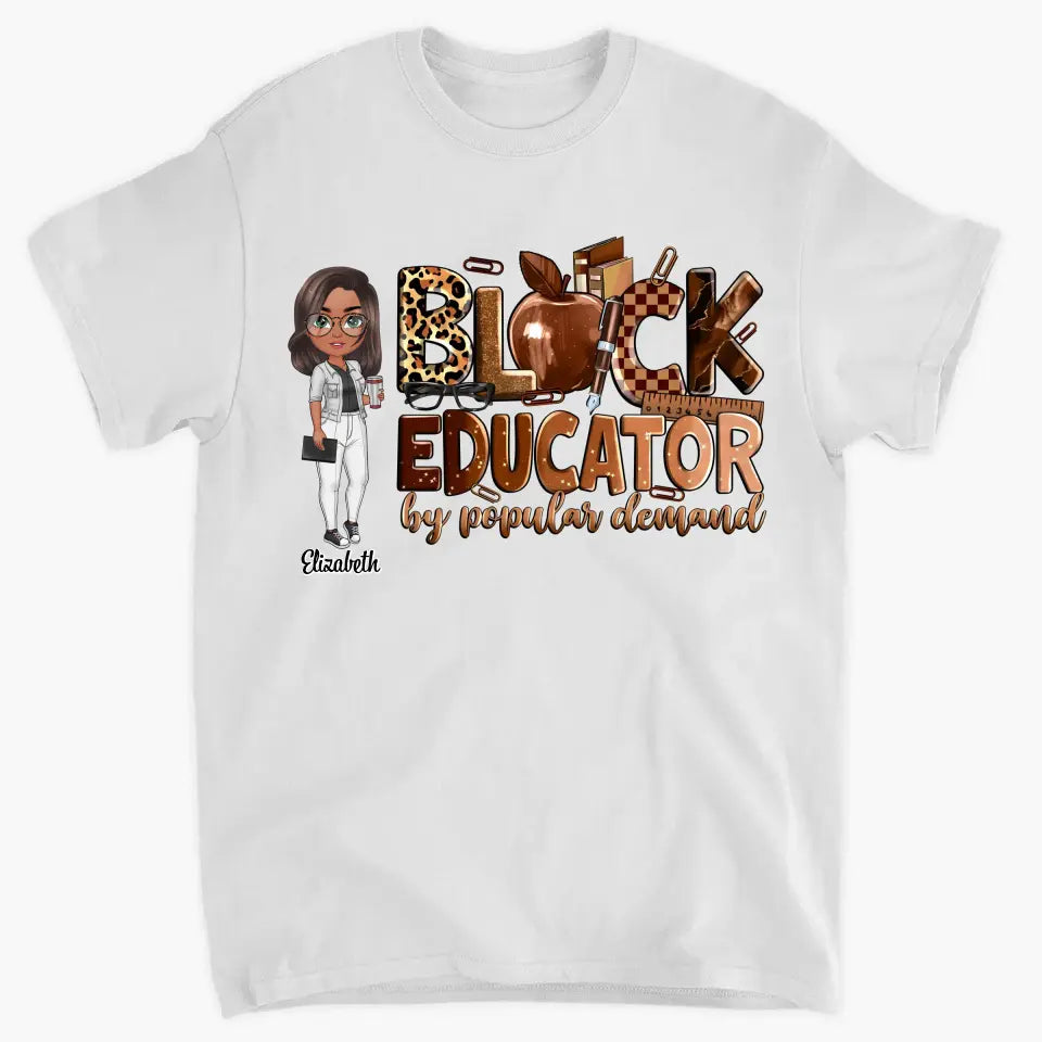 Black Educator By Popular Demand - Personalized Custom T-Shirt - Teacher's Day, Appreciation Gift For Teacher