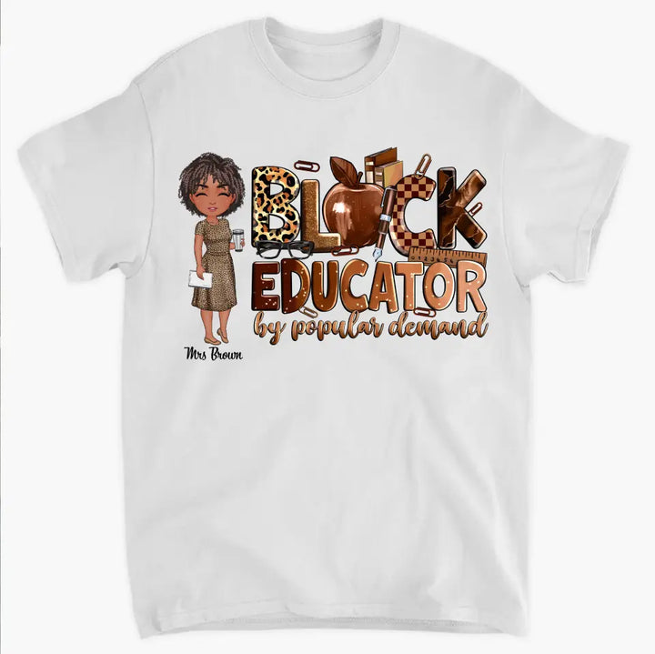 Black Educator By Popular Demand - Personalized Custom T-Shirt - Teacher's Day, Appreciation Gift For Teacher