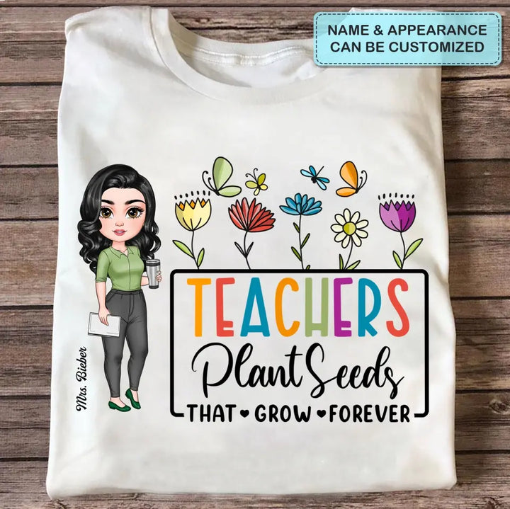 Teachers Plant Seeds That Grow Forever - Personalized Custom T-Shirt - Teacher's Day, Appreciation Gift For Teacher