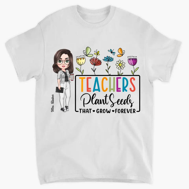 Teachers Plant Seeds That Grow Forever - Personalized Custom T-Shirt - Teacher's Day, Appreciation Gift For Teacher