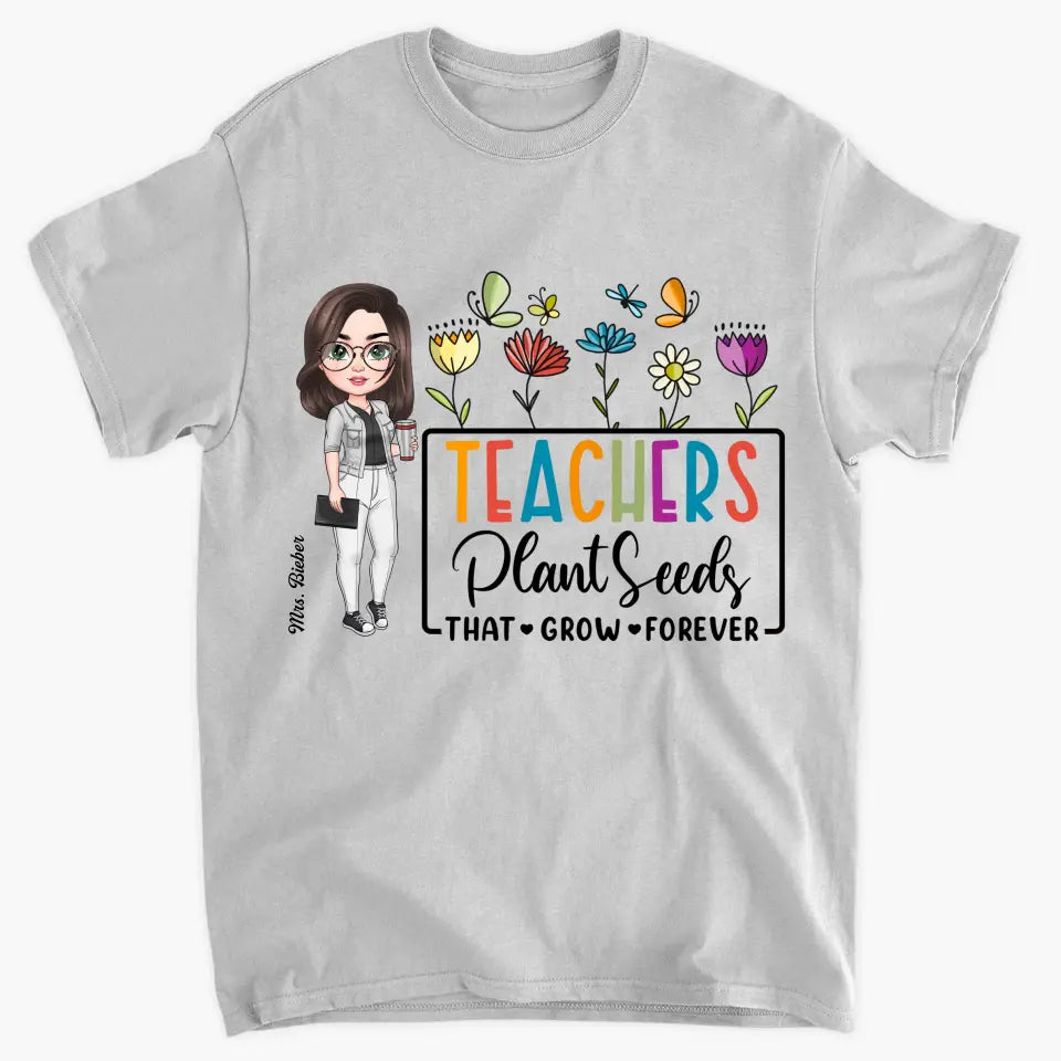 Teachers Plant Seeds That Grow Forever - Personalized Custom T-Shirt - Teacher's Day, Appreciation Gift For Teacher