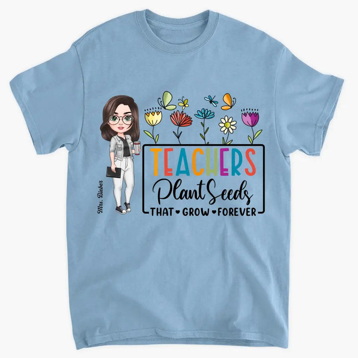Teachers Plant Seeds That Grow Forever - Personalized Custom T-Shirt - Teacher's Day, Appreciation Gift For Teacher