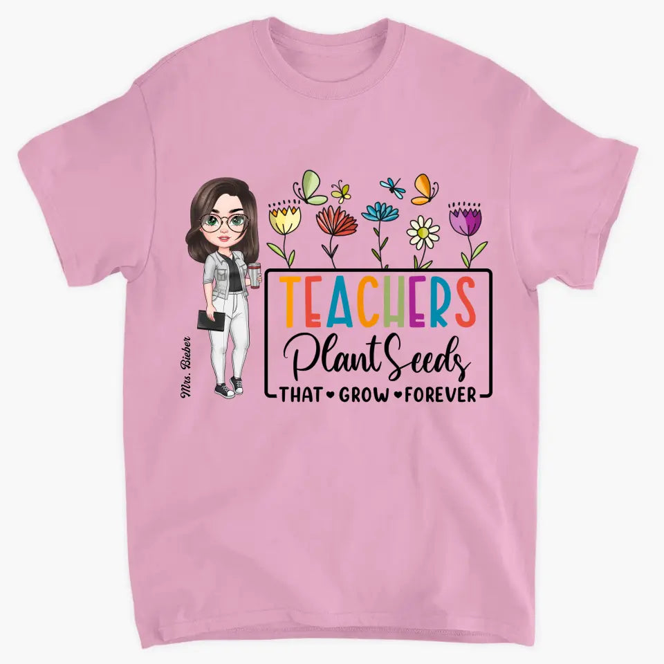 Teachers Plant Seeds That Grow Forever - Personalized Custom T-Shirt - Teacher's Day, Appreciation Gift For Teacher