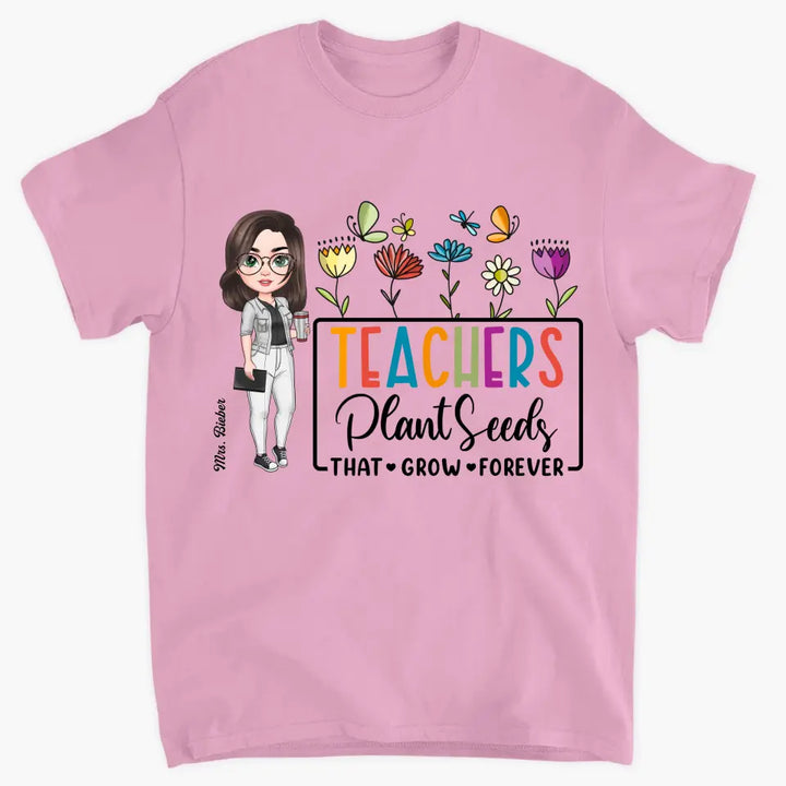 Teachers Plant Seeds That Grow Forever - Personalized Custom T-Shirt - Teacher's Day, Appreciation Gift For Teacher