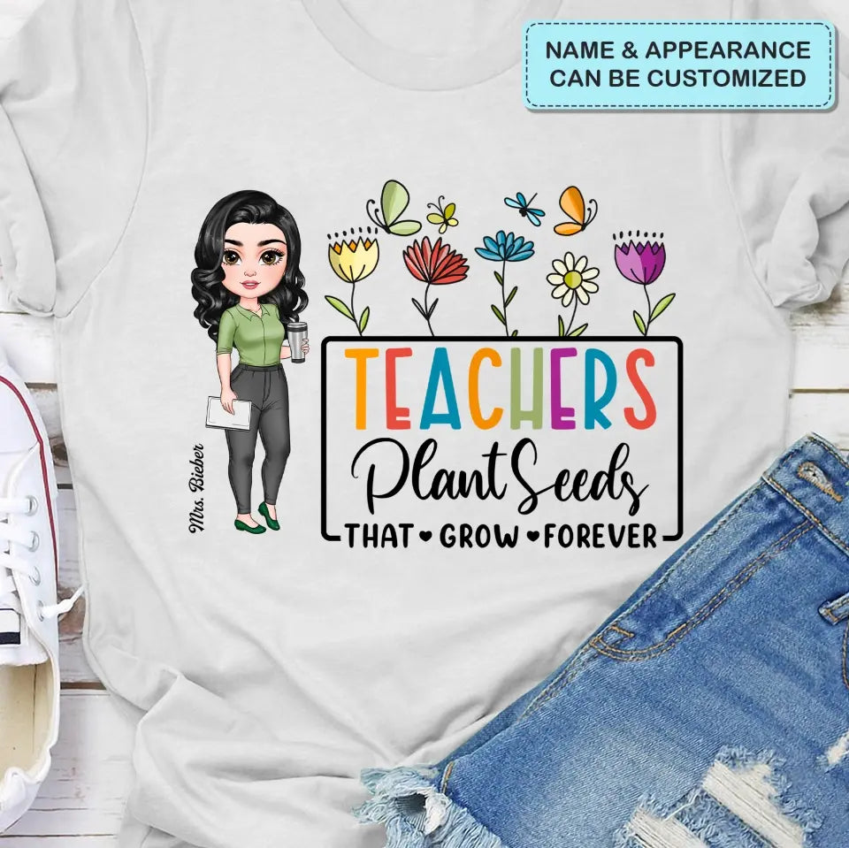 Teachers Plant Seeds That Grow Forever - Personalized Custom T-Shirt - Teacher's Day, Appreciation Gift For Teacher
