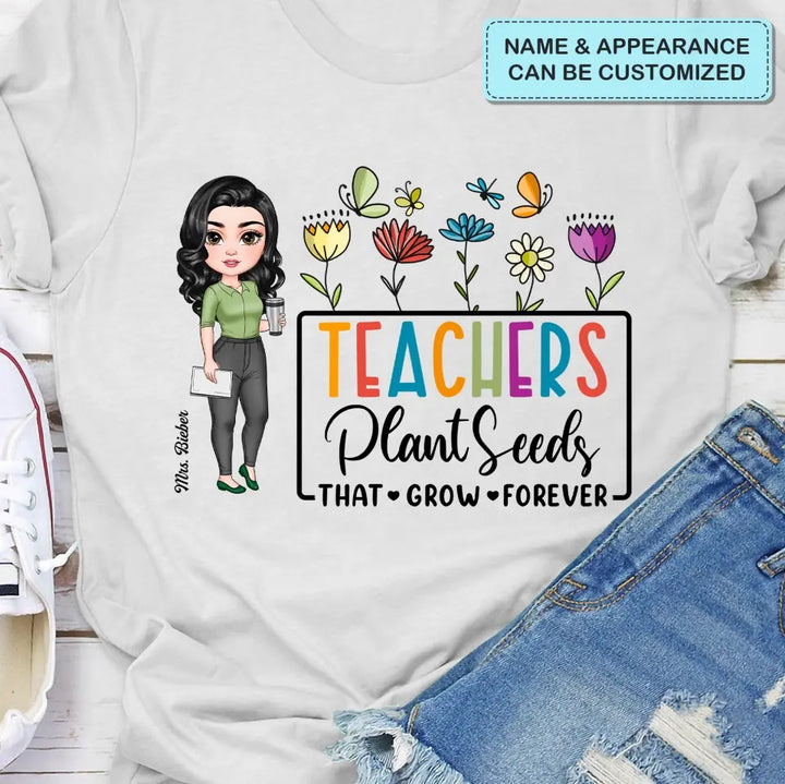 Teachers Plant Seeds That Grow Forever - Personalized Custom T-Shirt - Teacher's Day, Appreciation Gift For Teacher