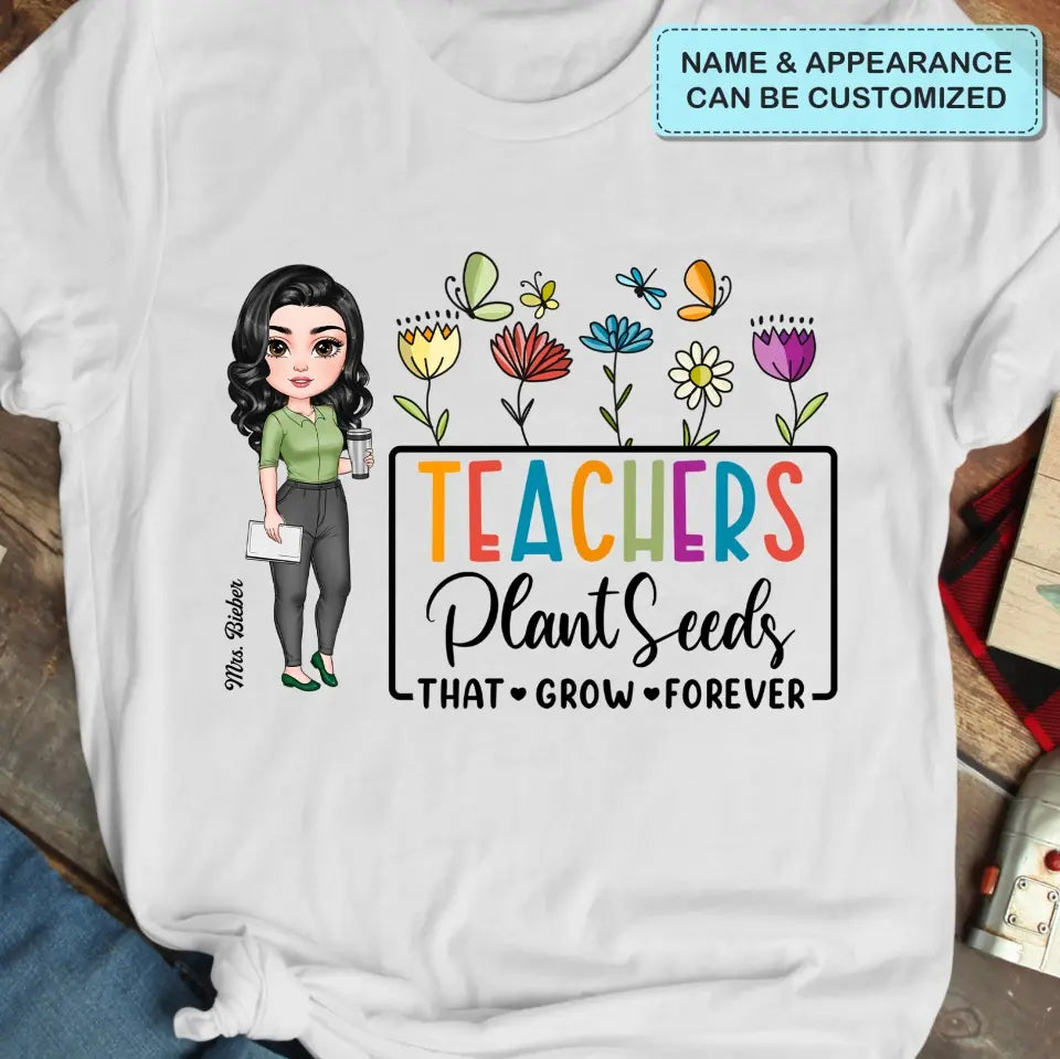 Teachers Plant Seeds That Grow Forever - Personalized Custom T-Shirt - Teacher's Day, Appreciation Gift For Teacher