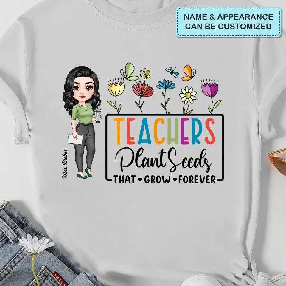 Teachers Plant Seeds That Grow Forever - Personalized Custom T-Shirt - Teacher's Day, Appreciation Gift For Teacher