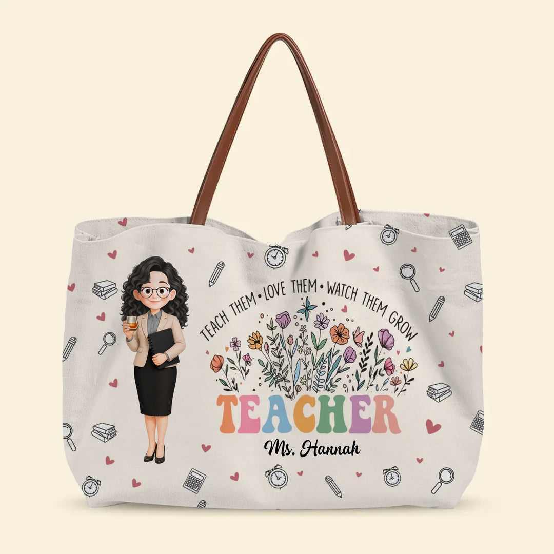 Teach Them Love Them Watch Them Grow - Personalized Custom Tote Bag - Back To School, Appreciation Gift For Teachers