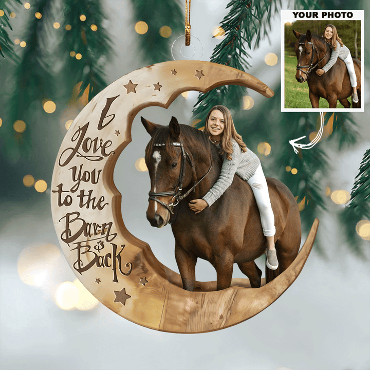 Love You To The Barn And Back - Personalized Photo Mica Ornament - Christmas Gift For Horse Lovers UPL0PD050